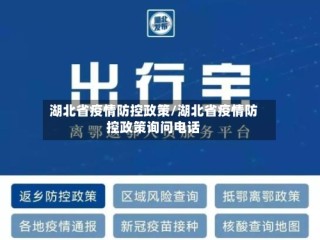 湖北省疫情防控政策/湖北省疫情防控政策询问电话