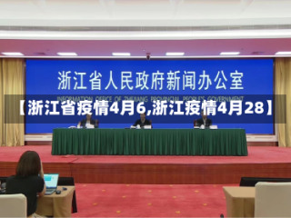 【浙江省疫情4月6,浙江疫情4月28】