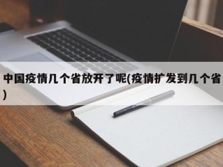 中国疫情几个省放开了呢(疫情扩发到几个省)