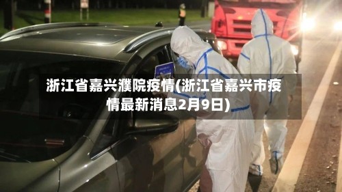 浙江省嘉兴濮院疫情(浙江省嘉兴市疫情最新消息2月9日)