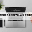 【山东省哪边有疫情了吗,山东省哪有疫情?】