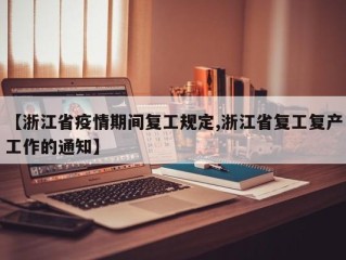 【浙江省疫情期间复工规定,浙江省复工复产工作的通知】