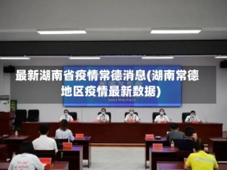 最新湖南省疫情常德消息(湖南常德地区疫情最新数据)