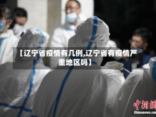 【辽宁省疫情有几例,辽宁省有疫情严重地区吗】