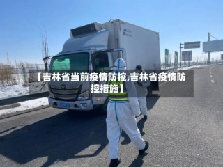 【吉林省当前疫情防控,吉林省疫情防控措施】
