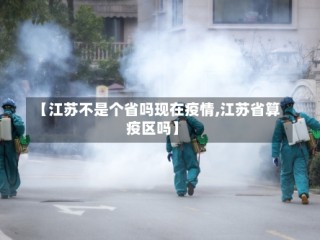 【江苏不是个省吗现在疫情,江苏省算疫区吗】