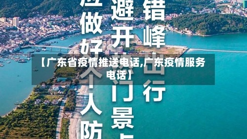 【广东省疫情推送电话,广东疫情服务电话】