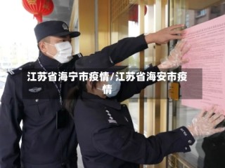 江苏省海宁市疫情/江苏省海安市疫情