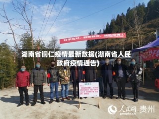 湖南省铜仁疫情最新数据(湖南省人民政府疫情通告)