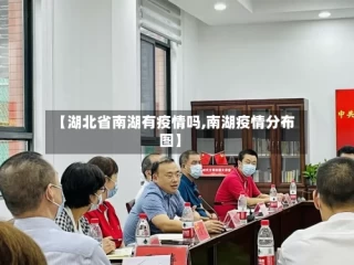 【湖北省南湖有疫情吗,南湖疫情分布图】