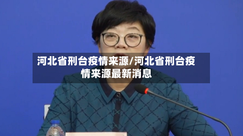 河北省刑台疫情来源/河北省刑台疫情来源最新消息