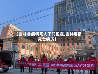 【吉林省疫情死人了吗现在,吉林疫情死亡病历】