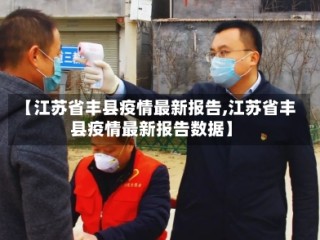 【江苏省丰县疫情最新报告,江苏省丰县疫情最新报告数据】