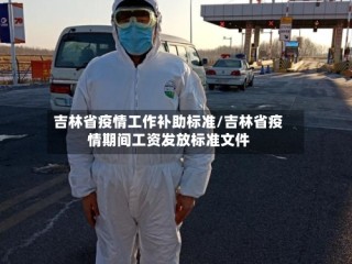 吉林省疫情工作补助标准/吉林省疫情期间工资发放标准文件