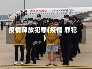 疫情释放犯罪(疫情 罪犯)