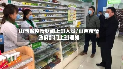 山西省疫情期间上班人员/山西疫情政府部门上班通知