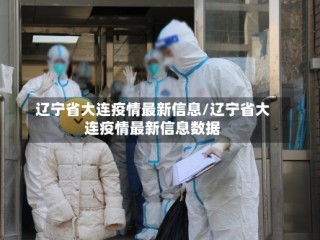 辽宁省大连疫情最新信息/辽宁省大连疫情最新信息数据