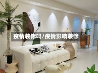 疫情装修吗/疫情影响装修