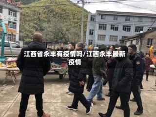 江西省永丰有疫情吗/江西永丰最新疫情