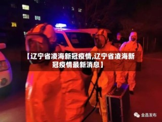 【辽宁省凌海新冠疫情,辽宁省凌海新冠疫情最新消息】