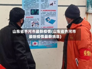 山东省齐河市最新疫情(山东省齐河市最新疫情最新消息)