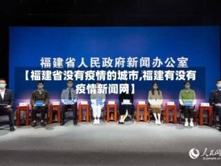 【福建省没有疫情的城市,福建有没有疫情新闻网】