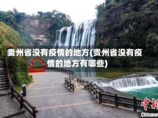 贵州省没有疫情的地方(贵州省没有疫情的地方有哪些)