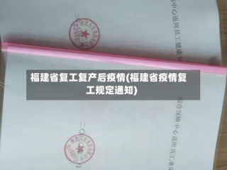 福建省复工复产后疫情(福建省疫情复工规定通知)