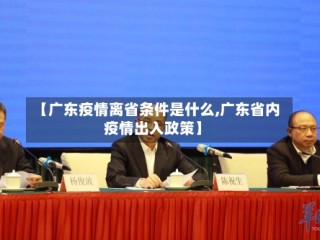 【广东疫情离省条件是什么,广东省内疫情出入政策】