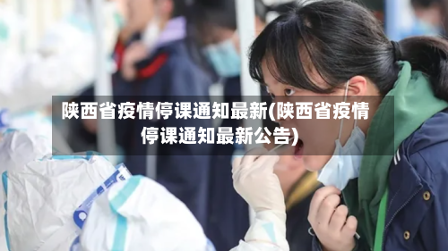 陕西省疫情停课通知最新(陕西省疫情停课通知最新公告)