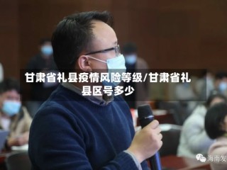 甘肃省礼县疫情风险等级/甘肃省礼县区号多少