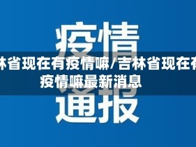 吉林省现在有疫情嘛/吉林省现在有疫情嘛最新消息