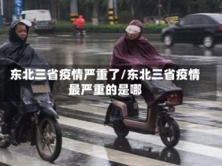 东北三省疫情严重了/东北三省疫情最严重的是哪