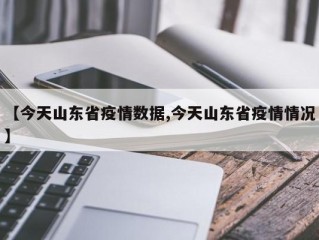【今天山东省疫情数据,今天山东省疫情情况】
