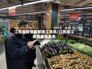 江苏省疫情最新靖江消息/江苏靖江疫情最新发布