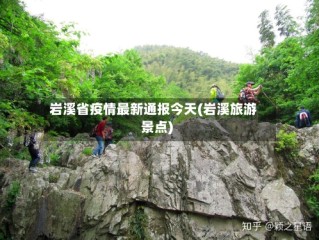 岩溪省疫情最新通报今天(岩溪旅游景点)