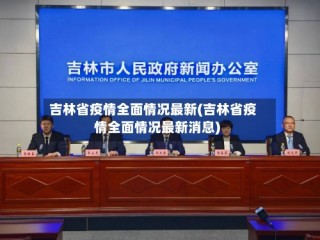 吉林省疫情全面情况最新(吉林省疫情全面情况最新消息)