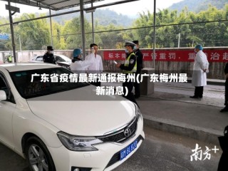 广东省疫情最新通报梅州(广东梅州最新消息)