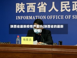 陕西省最新疫情严重吗(陕西省的最新疫情)
