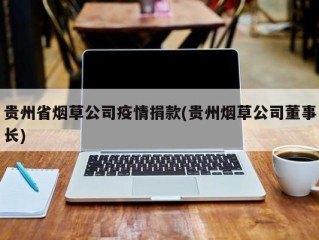 贵州省烟草公司疫情捐款(贵州烟草公司董事长)