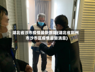 湖北省沙市疫情最新数据(湖北省荆州市沙市区疫情最新消息)