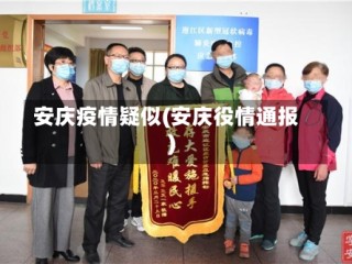 安庆疫情疑似(安庆役情通报)