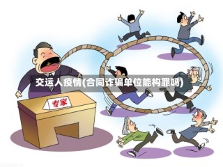 交运人疫情(合同诈骗单位能构罪吗)