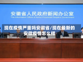 现在疫情严重吗安徽省/现在最新的安徽疫情怎么样