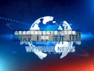 山东省疫情播报音频下载/山东疫情报道