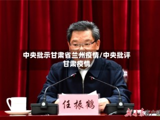 中央批示甘肃省兰州疫情/中央批评甘肃疫情