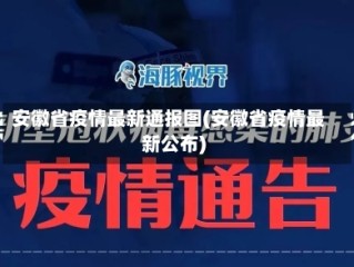 安徽省疫情最新通报图(安徽省疫情最新公布)
