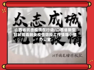 山西省抗击疫情在行动/山西省新型冠状病毒肺炎疫情防控工作领导小组办公室