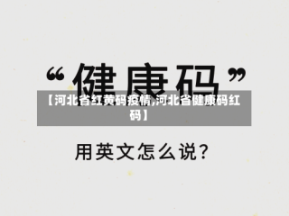 【河北省红黄码疫情,河北省健康码红码】