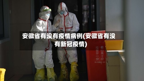 安徽省有没有疫情病例(安徽省有没有新冠疫情)